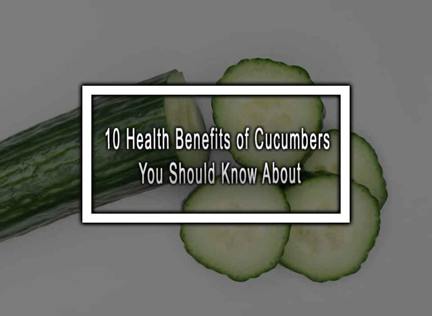 10 Health Benefits Of Cucumbers You Should Know About