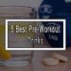 5 Best Pre-Workout Drinks