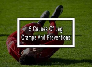 5 Causes Of Leg Cramps And Preventions
