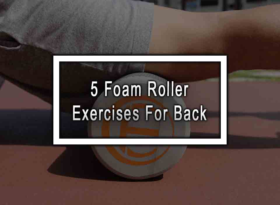 5 Foam Roller Exercises For Back