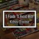 5 Foods To Avoid With Kidney Disease