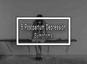 5 Postpartum Depression Symptoms