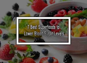 7 Best Superfoods to Lower Blood Sugar Levels