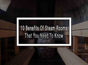 10 Benefits Of Steam Rooms That You Need To Know