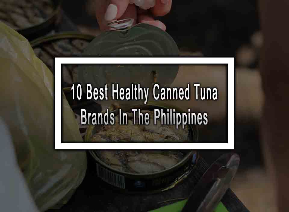 10 Best Healthy Canned Tuna Brands In The Philippines