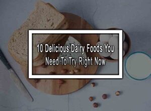 10 Delicious Dairy Foods You Need To Try Right Now