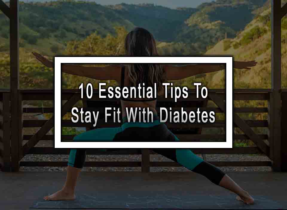 10 Essential Tips To Stay Fit With Diabetes
