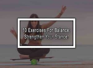 10 Exercises For Balance: Strengthen Your Stance!