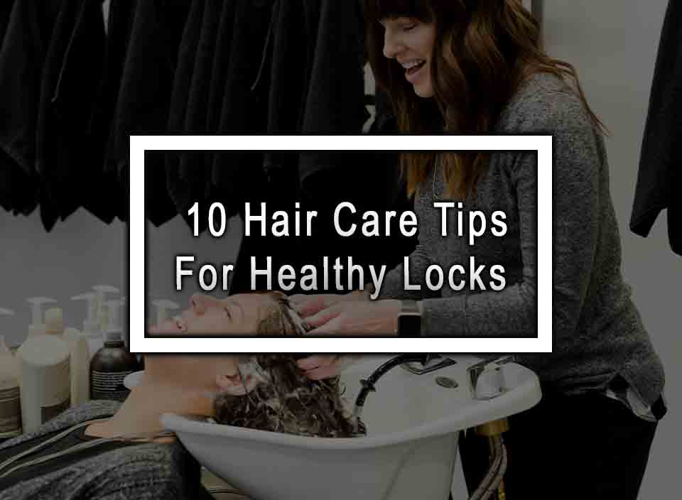 10 Hair Care Tips For Healthy Locks