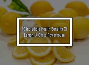 10 Incredible Health Benefits Of Lemon: A Citrus Powerhouse