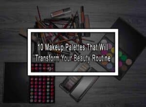 10 Makeup Palettes That Will Transform Your Beauty Routine