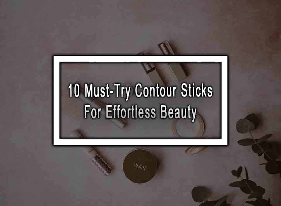 10 Must-Try Contour Sticks For Effortless Beauty