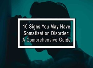 10 Signs You May Have Somatization Disorder: A Comprehensive Guide