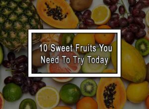 10 Sweet Fruits You Need To Try Today