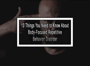 10 Things You Need to Know About Body-Focused Repetitive Behavior Disorder