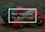 Best Vegetables For Weight Loss