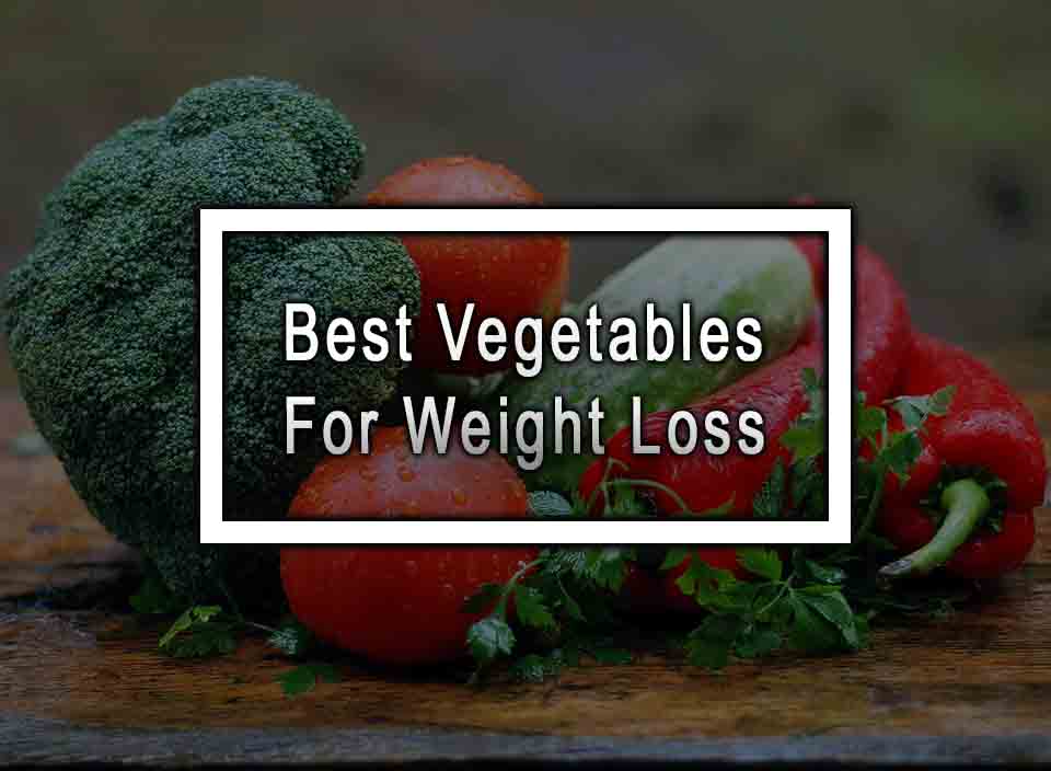 6 Best Vegetables For Weight Loss