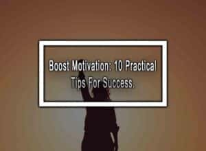 Boost Motivation: 10 Practical Tips For Success.
