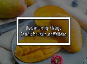 Discover the Top 7 Mango Benefits for Health and Wellbeing