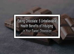 Eating Chocolate: 5 Unbelievable Health Benefits of Indulging in Your Sweet Obsession