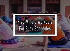 Five-Minute Workouts For Busy Schedules