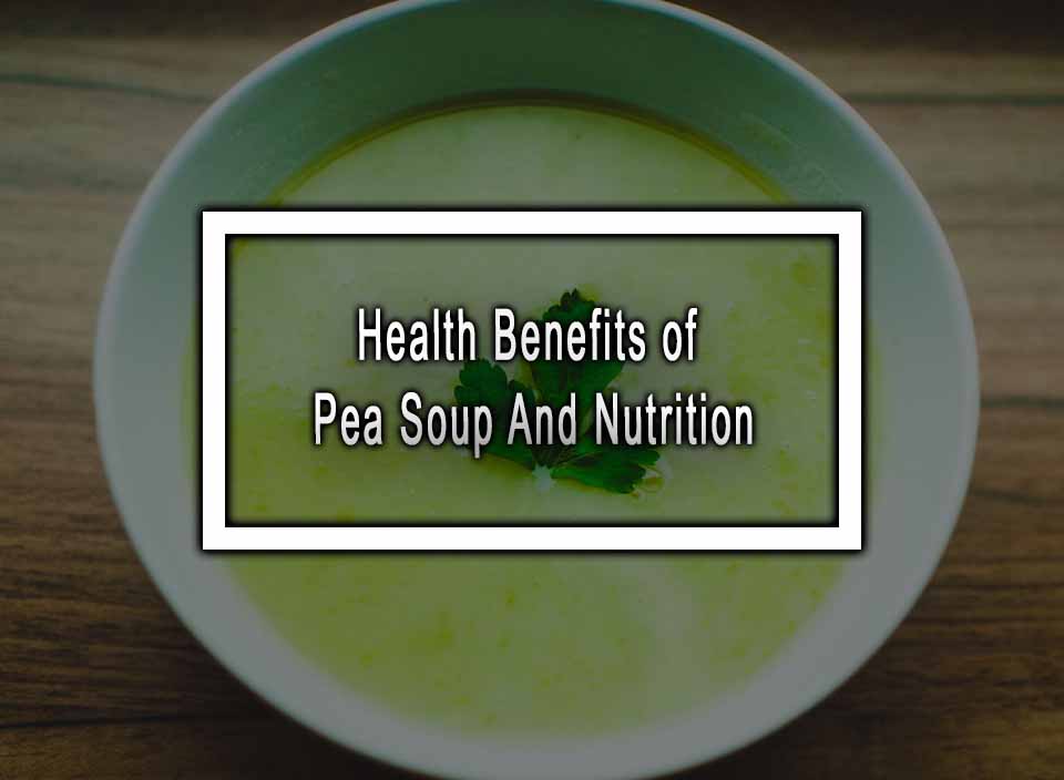 Health Benefits of Pea Soup And Nutrition