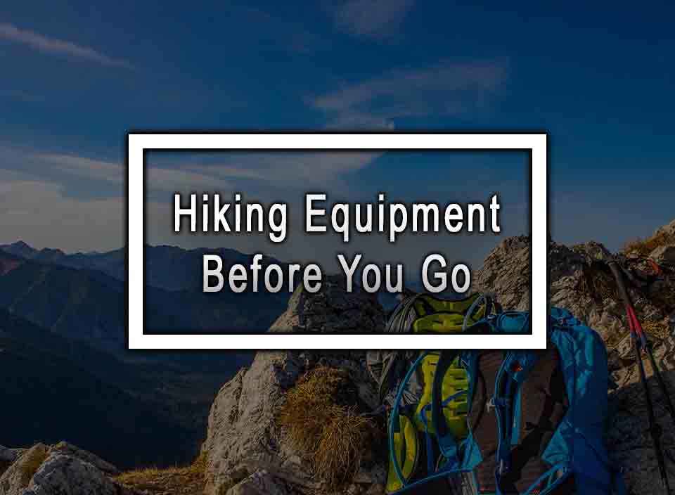 Hiking Equipment Before You Go