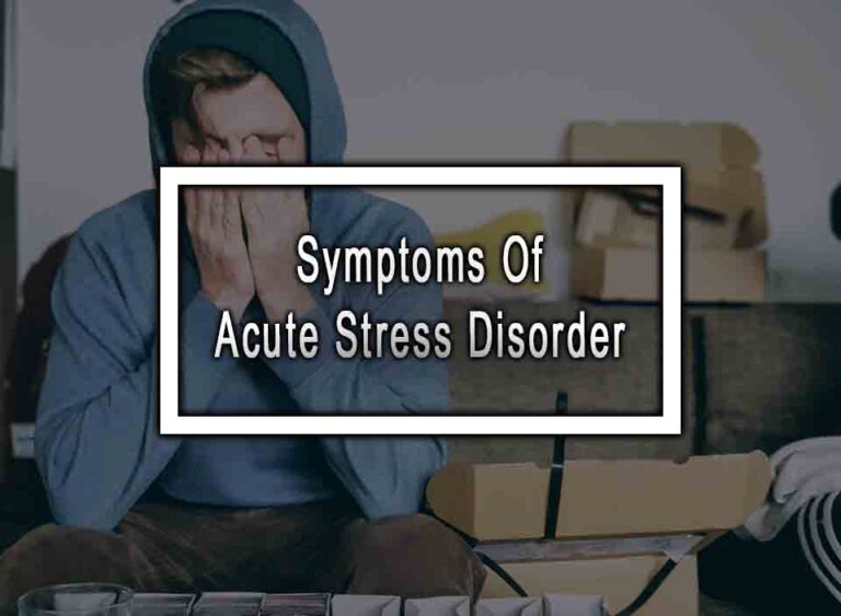 10 Symptoms Of Acute Stress Disorder You Should Know About