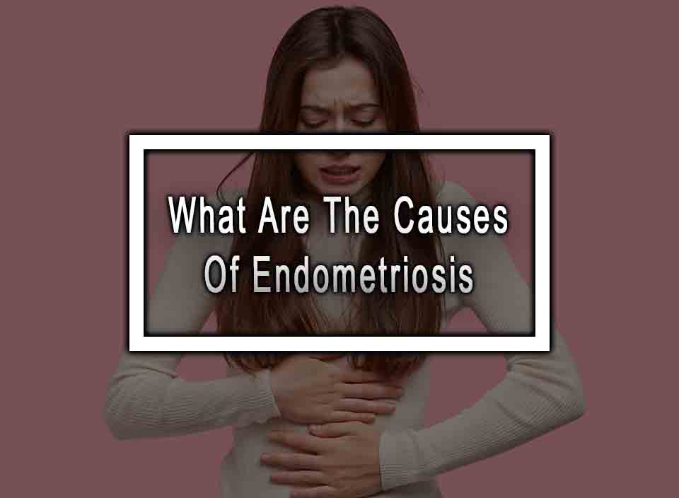 What Are The Causes Of Endometriosis