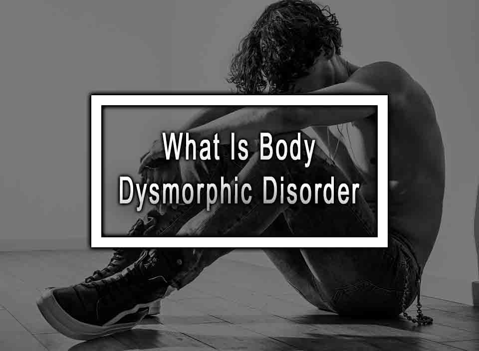 What Is Body Dysmorphic Disorder