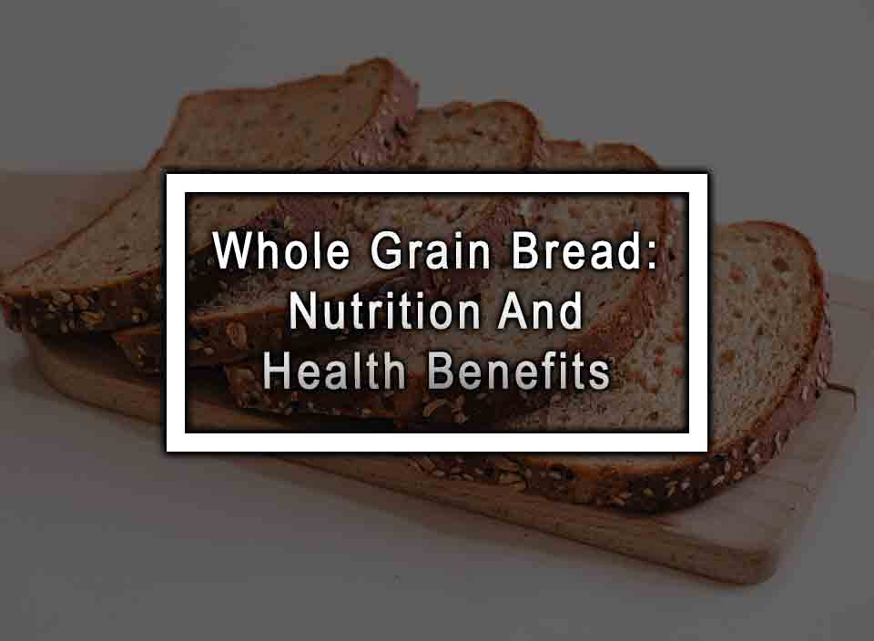 Whole Grain Bread: Nutrition And Health Benefits