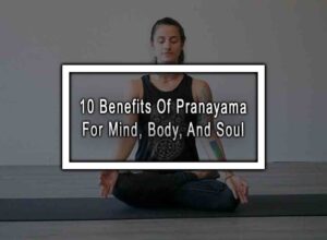 10 Benefits Of Pranayama For Mind, Body, And Soul