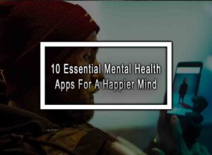 10 Essential Mental Health Apps For A Happier Mind