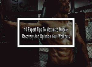 10 Expert Tips To Maximize Muscle Recovery And Optimize Your Workouts