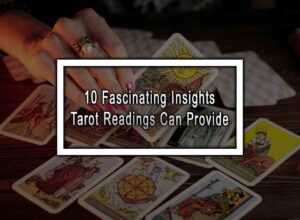 10 Fascinating Insights Tarot Readings Can Provide