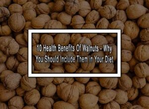 10 Health Benefits Of Walnuts - Why You Should Include Them in Your Diet