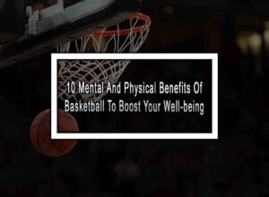 10 Mental And Physical Benefits Of Basketball To Boost Your Well-being