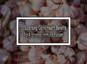 10 Surprising Garlic Health Benefits For A Stronger Immune System