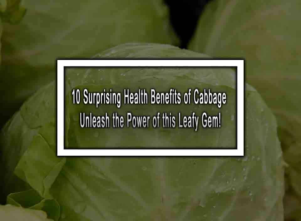 10 Surprising Health Benefits of Cabbage - Unleash the Power of this Leafy Gem!