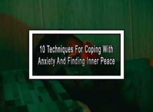 10 Techniques For Coping With Anxiety And Finding Inner Peace