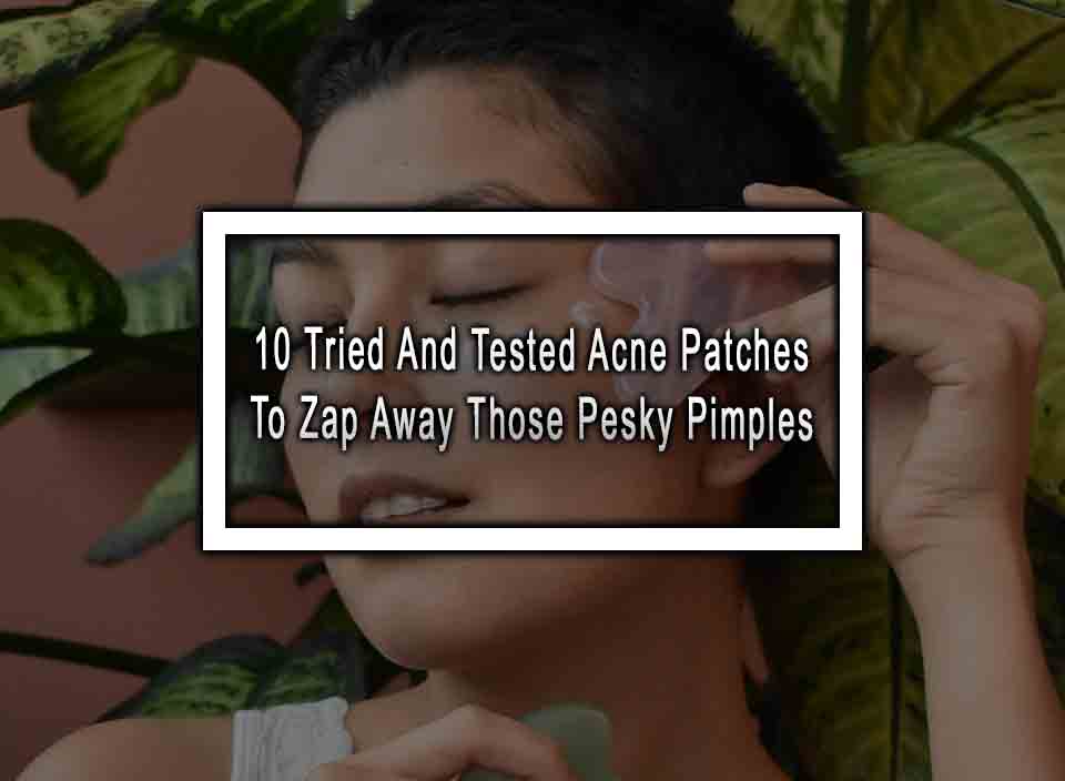 10 Tried And Tested Acne Patches To Zap Away Those Pesky Pimples