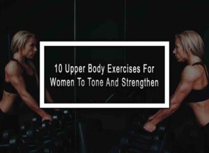 10 Upper Body Exercises For Women To Tone And Strengthen