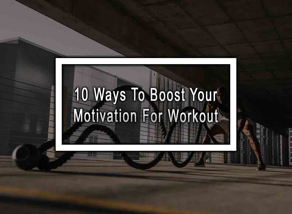 10 Ways To Boost Your Motivation For Workout