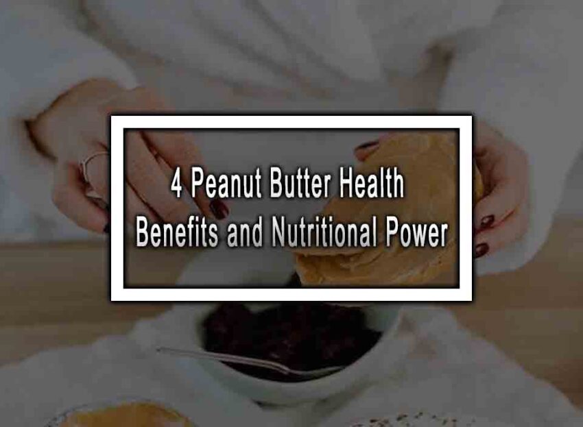 4 Peanut Butter Health Benefits And Nutritional Power