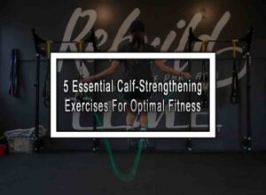 5 Essential Calf-Strengthening Exercises For Optimal Fitness