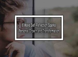 6 Ways Self-Reflection Sparks Personal Growth and Transformation