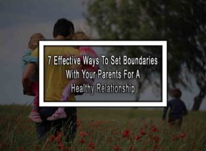 7 Effective Ways To Set Boundaries With Your Parents For A Healthy Relationship