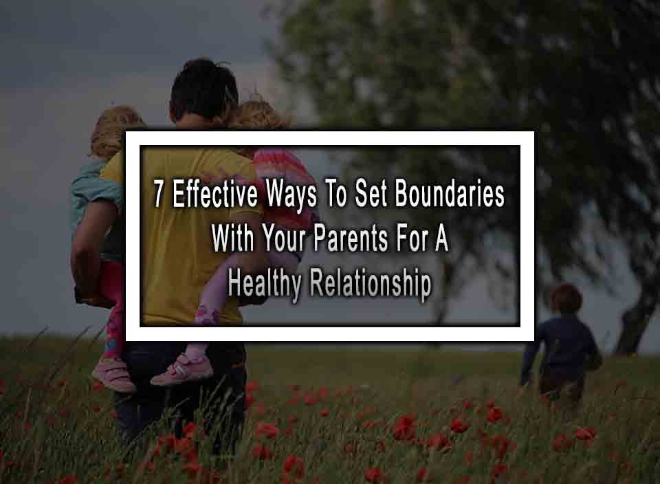 7 Effective Ways To Set Boundaries With Your Parents For A Healthy Relationship
