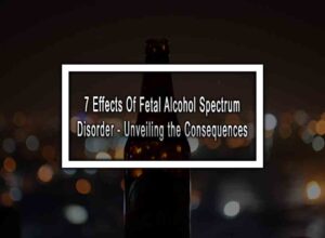7 Effects Of Fetal Alcohol Spectrum Disorder - Unveiling the Consequences