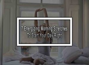 7 Energizing Morning Stretches To Start Your Day Right